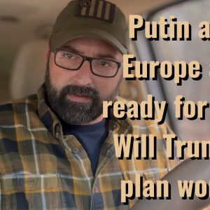 Putin and Europe are ready for War! Will Trumps plan work?