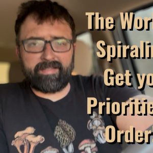 The World is Spiraling! Get you Priorities in Order!!