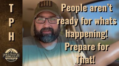 People aren’t ready for what’s happening! Prepare for that!