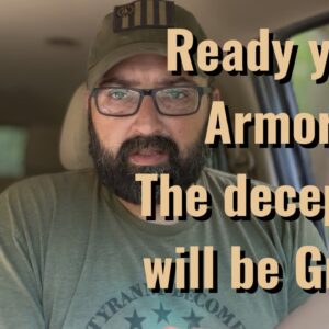 Ready your Armor! The deception will be Great!