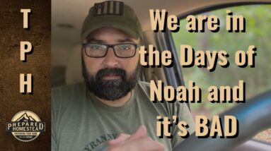 We are in the Days of Noah and it’s BAD!