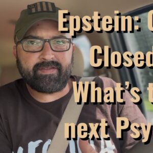 Epstein: Case Closed! What’s the next Psyop?