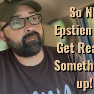So NO Epstein List! Get ready! Somethings up!