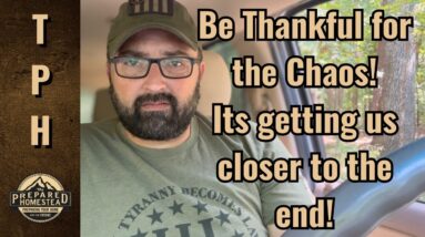 Be Thankful for the Chaos! It’s getting us closer to the end!