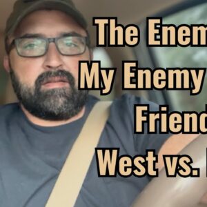 The Enemy of My Enemy is my Friend. West vs. East!