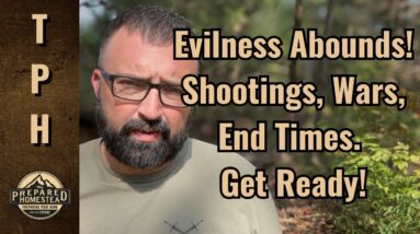 Evilness Abounds! Shootings, Wars, End Times! Get Ready!