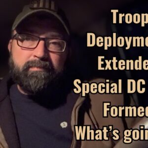 Troop Deployments Extended! Special DC Force Formed. What’s going on?