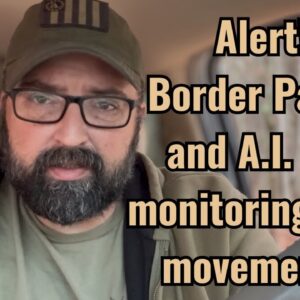 Alert! Border Patrol and A.I. are monitoring your movements!