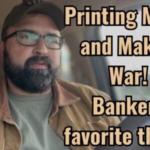 Printing Money and Making War. Bankers favorites things!