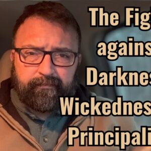 The Fight against Darkness, Wickedness and Principalities!