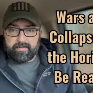 Wars and Collapse on the Horizon! Be Ready!