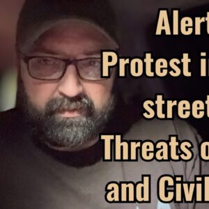 Alert! Protests in U.S. streets! Threats of War and Civil War!