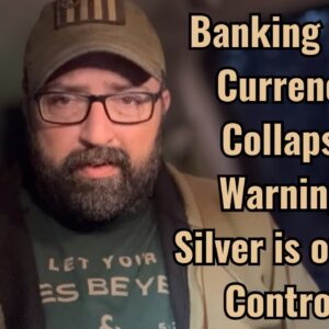 Banking and Currency Collapse Warning! Silver is out of Control!