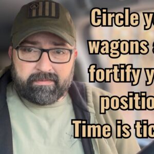 Circle your wagons and fortify your position! Time is ticking!