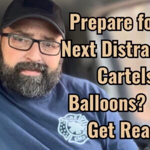 Prepare for the Next Distraction! Cartels? Balloons? Iran? Get Ready!