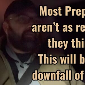 Most Preppers aren’t as ready as they think! This will be the downfall of many!
