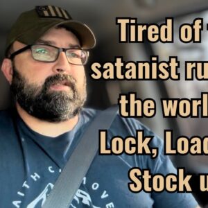 Tired of satanists running the world! Lock, Load and Stock up!