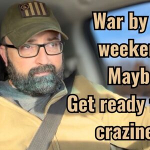 War by the weekend! Maybe. Get ready for the craziness!
