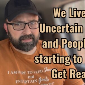 We Live in Uncertain Times and People are starting to Notice! Get Ready!