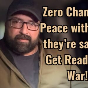 Zero Chance of Peace with Iran, they’re saying. Get Ready for War!