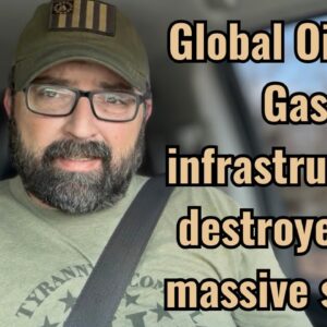 Global Oil and Gas infrastructure destroyed on massive scale!