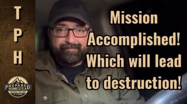 Mission Accomplished! Which will lead to destruction!