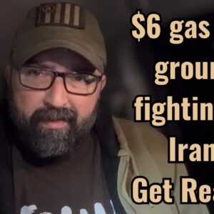 $6 gas and ground fighting in Iran! Get Ready!