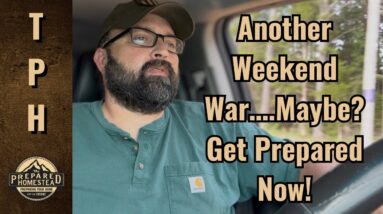 Another Weekend War….Maybe? Get Prepared Now!