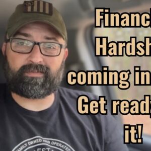 Financial Hardship coming in fast! Get ready for it!