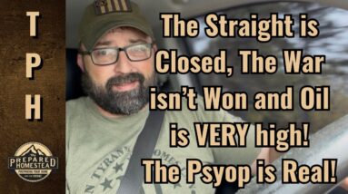 The Straight is Closed, the War isn’t Won and Oil is VERY high! The Psyop is Real!