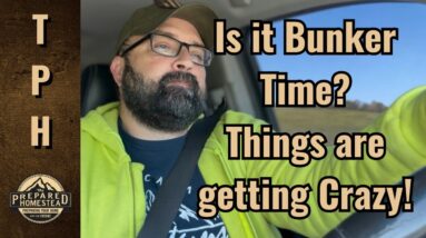 Is is Bunker Time? Things are getting Crazy!