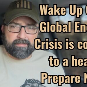 Wake Up Call! Global Energy Crisis is coming to a head! Prepare now!