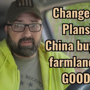 Change of Plans! China buying farmland is GOOD!