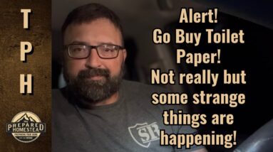 Alert! Go buy toilet paper! Not really but some strange things are happening!