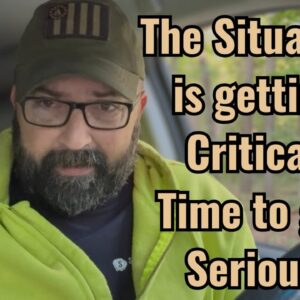 The Situation is getting Critical! Time to get Serious!