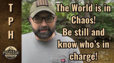 The World is in Chaos! Be still and know who’s in charge!