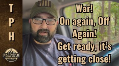 War! On again, Off again! Get ready, it’s getting close!