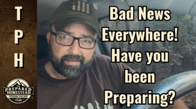 Bad News Everywhere! Have you been Preparing?