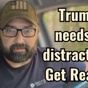 Trump needs a distraction! Get Ready!