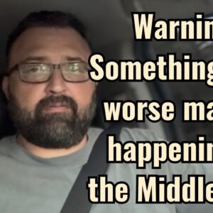 Warning! Something a lot worse may be happening in the Middle East!